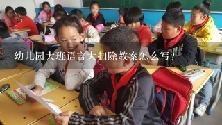 幼儿园大班语言大扫除教案怎么写？