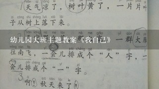 幼儿园大班主题教案《我自己》