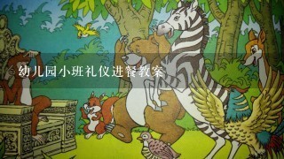 幼儿园小班礼仪进餐教案