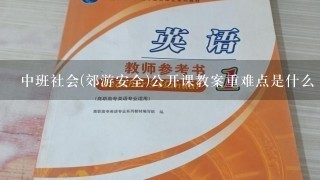 中班社会(郊游安全)公开课教案重难点是什么