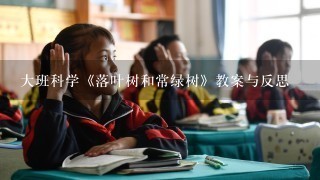 大班科学《落叶树和常绿树》教案与反思