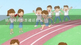 幼儿园讲好普通话教案