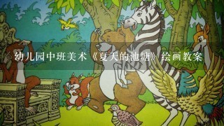 幼儿园中班美术《夏天的池塘》绘画教案