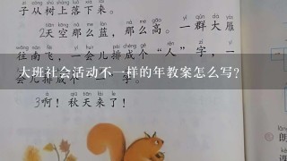 大班社会活动不一样的年教案怎么写？