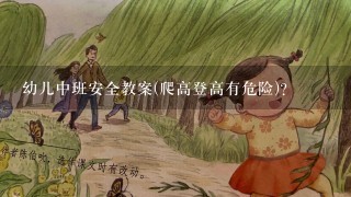 幼儿中班安全教案(爬高登高有危险)？