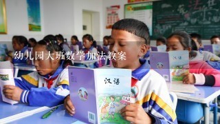 幼儿园大班数学加法教案