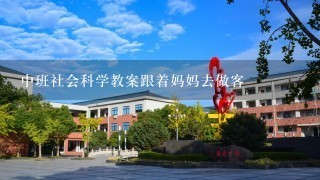 中班社会科学教案跟着妈妈去做客