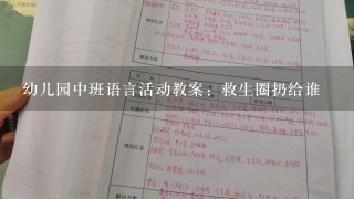 幼儿园中班语言活动教案：救生圈扔给谁