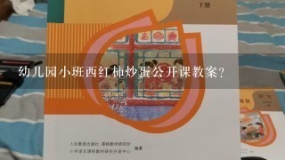 幼儿园小班西红柿炒蛋公开课教案？