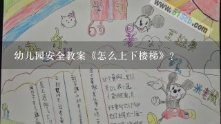 幼儿园安全教案《怎么上下楼梯》？