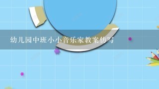 幼儿园中班小小音乐家教案仿写