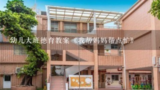 幼儿大班德育教案《我帮妈妈帮点忙》