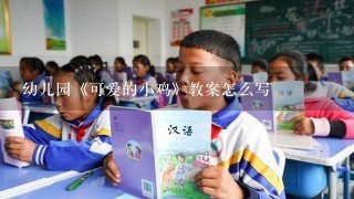 幼儿园《可爱的小鸡》教案怎么写