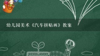 幼儿园美术《汽车拼贴画》教案