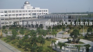 急求：谁能帮我写一份幼儿园大班礼仪教育课公开课的教案？ 非常感谢！！