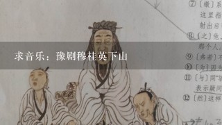 求音乐：豫剧穆桂英下山