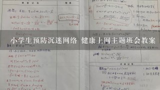 小学生预防沉迷网络 健康上网主题班会教案