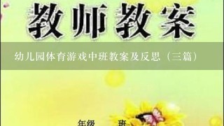 幼儿园体育游戏中班教案及反思（三篇）