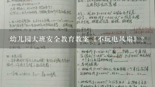 幼儿园大班安全教育教案《不玩电风扇》？