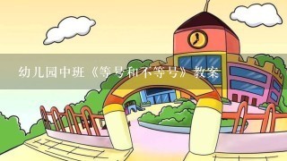 幼儿园中班《等号和不等号》教案