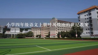 小学四年级语文上册呼风唤雨的世纪教案