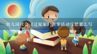 幼儿园社会《过家家》教案活动反思怎么写