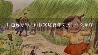 翻越远方的大山教案这篇课文按照什么顺序