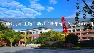 幼儿小班主题活动以“新年好”为主题的，健康领域的教案有哪些？