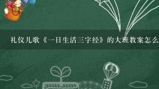 礼仪儿歌《一日生活三字经》的大班教案怎么写