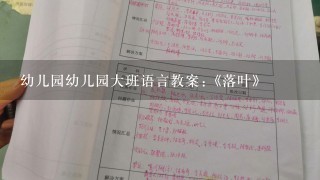 幼儿园幼儿园大班语言教案:《落叶》