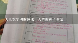 大班数学四的减法，大树的种子教案