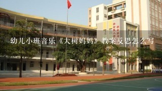 幼儿小班音乐《大树妈妈》教案反思怎么写