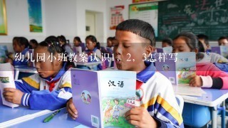 幼儿园小班教案认识1，2，3怎样写