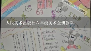 人民美术出版社六年级美术全册教案