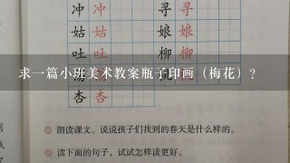 求一篇小班美术教案瓶子印画（梅花）？