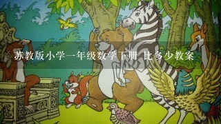 苏教版小学一年级数学下册 比多少教案