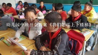 幼儿园中班社会教案《我们怎样上下楼梯》？