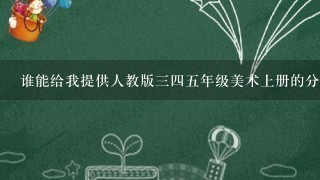 谁能给我提供人教版三四五年级美术上册的分课时教案