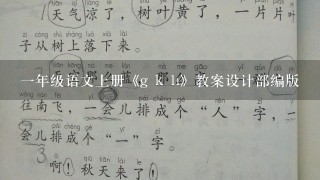 一年级语文上册《g k h》教案设计部编版