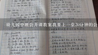 幼儿园中班公开课教案我要上一堂20分钟的公开课但不知上什么内容才好，求帮助