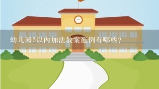 幼儿园5以内加法教案范例有哪些？