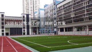 预防校园欺凌小学主题班会教案