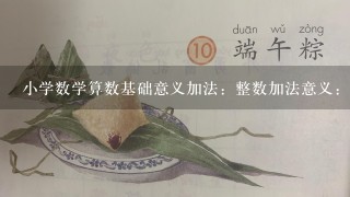 小学数学算数基础意义加法：整数加法意义：计算法则：分数加法计算法则：特殊情况：减...