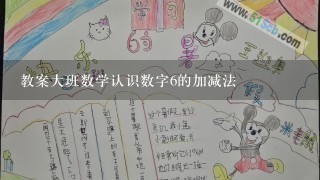 教案大班数学认识数字6的加减法