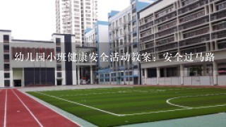 幼儿园小班健康安全活动教案：安全过马路