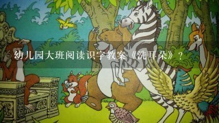 幼儿园大班阅读识字教案《洗耳朵》？