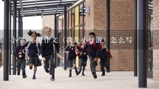 小学3年级作文〈我是小导游〉怎么写