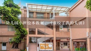 幼儿园小班绘本教案：《谁咬了我的大饼》