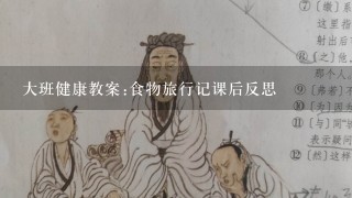 大班健康教案:食物旅行记课后反思