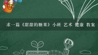 求1篇《甜甜的糖果》小班 艺术 健康 教案 急急急！！！！！